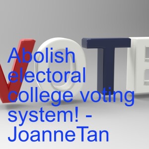 The Best Thing from This Presidential Election: Get Rid of Electoral College - You and Me! _Joanne Z. Tan_Season 2, Episode 39