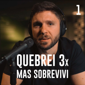 001 - Quebrei 3x antes dos 30 mas sobrevivi