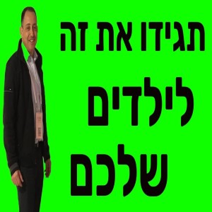 תגידו את זה לילדים שלכם