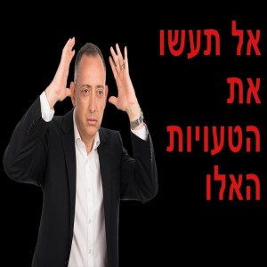 אל תעשו את הטעויות האלו