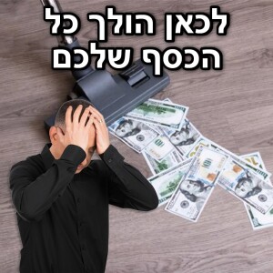 לכאן הולך כל הכסף שלכם