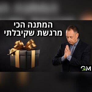 המתנה הכי מרגשת שקיבלתי