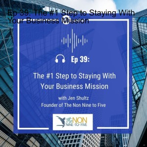 Ep 39: The #1 Step to Staying With Your Business Mission