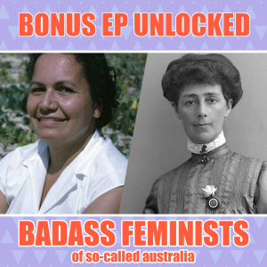 089 - Bonus Ep UNLOCKED: Badass Feminists of so-called Australia