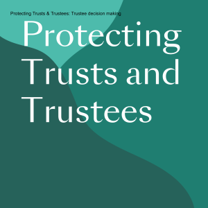 Protecting Trusts and Trustees: Trustee decision making