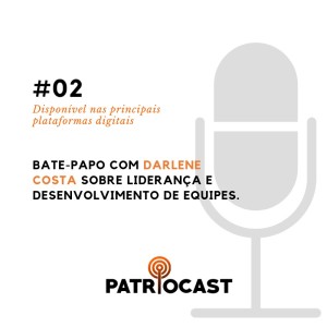 PatrioCast #02 - Darlene Costa: Liderança e desenvolvimento de equipes