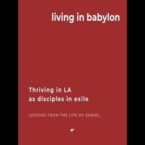 Living in Babylon: Thriving in LA as Disciples in Exile // Daniel 2