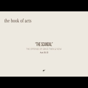 The Scandal: The Offense of Grace Then & Now, Acts 15