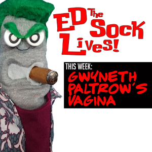 ED THE SOCK LIVES - GWYNETH'S VAGINA