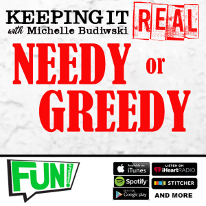 KEEPING IT REAL - NEEDY OR GREEDY