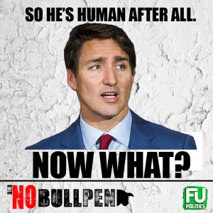 EP #12 - The NO BULLpen - BLACKFACE, BROWNFACE, RED-FACED TRUDEAU - NOW WHAT?