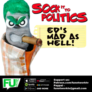 SOCK IT TO POLITICS - ED'S MAD AS HELL AT THE MEDIA + UBI
