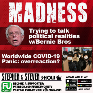STEPHEN/STEVEN - MADNESS! #BERNIEBROS VS REALITY & COVID-19: OVERREACTION?