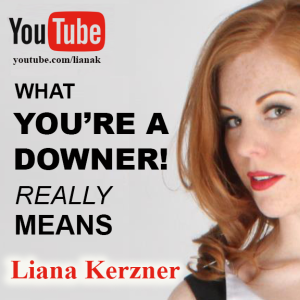 WHAT ”YOU’RE A DOWNER” REALLY MEANS - LIANA KERZNER