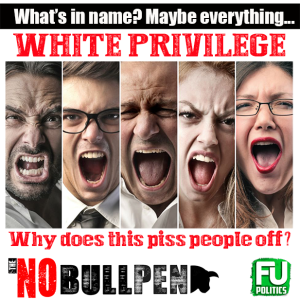 EP #7 - The NOBULLpen - WHITE PRIVILEGE - WHY DOES THIS PISS PEOPLE OFF?