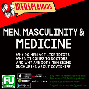 MENSPLAINING - MEN, MASCULINITY & MEDICINE (COVID-19 TOPIC)