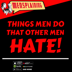 MENSPLAINING - THINGS MEN DO THAT OTHER MEN HATE!