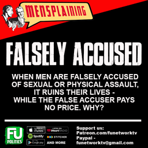 MENSPLAINING - MEN FALSELY ACCUSED OF PHYSICAL OR SEXUAL ASSAULT