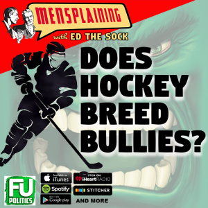 MENSPLAINING - DOES HOCKEY BREED BULLIES?