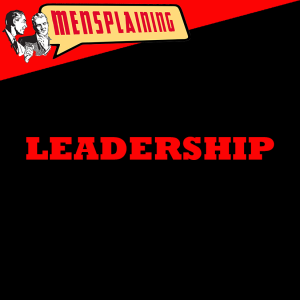 MENSPLAINING - LEADERSHIP
