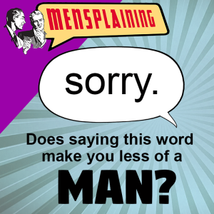 EP #8 - MENSPLAINING - DOES SAYING 