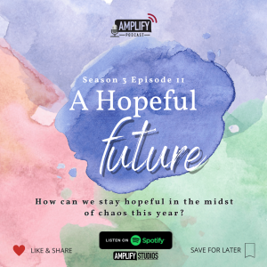 Amplify Podcast Season 3 Episode 11 // A Hopeful Future