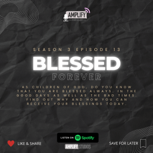 Amplify Podcast Season 3 Episode 13 // Blessed Forever