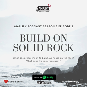 Amplify Podcast Season 3 Episode 2 // Build On Solid Rock