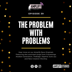 Amplify Podcast Episode 39 // The Problem With Problems