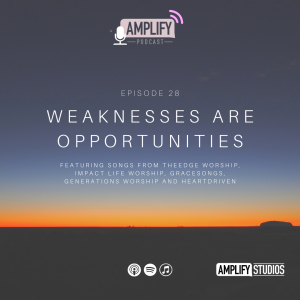 Amplify Podcast Episode 28 // Weaknesses Are Opportunities