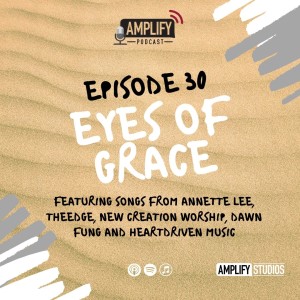 Amplify Podcast Episode 30 // Eyes Of Grace