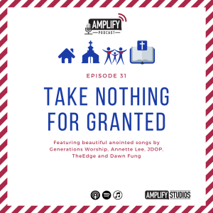 Amplify Podcast Episode 31 // Take Nothing For Granted