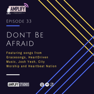 Amplify Podcast Episode 33 // Don't Be Afraid