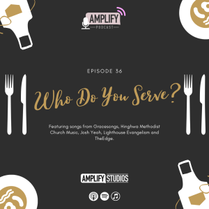 Amplify Podcast Episode 36 // Who Do You Serve?