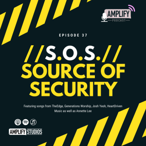 Amplify Podcast Episode 37 // S.O.S.:: Source Of Security