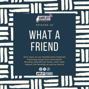 Amplify Podcast Episode 40 // What A Friend