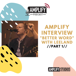 Amplify Interview: "Better Word" with Leeland Part 1