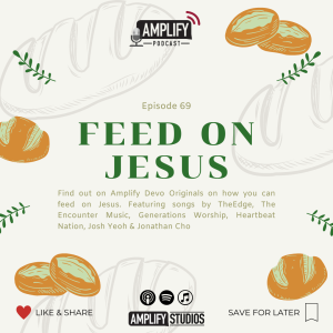 Amplify Podcast Episode 69 // Feed On Jesus