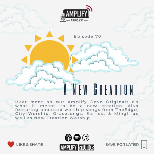 Amplify Podcast Episode 70 // A New Creation