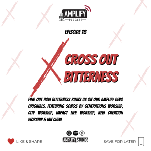 Amplify Podcast Episode 78 // Cross Out Bitterness