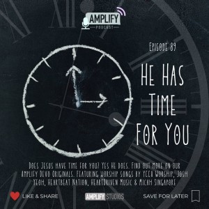 Amplify Podcast Episode 89 // He Has Time For You