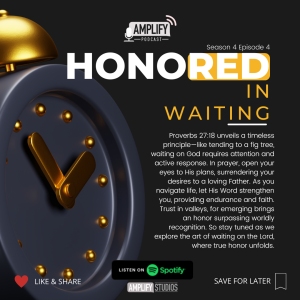 Amplify Podcast Season 4 Episode 4 // Honored In Waiting