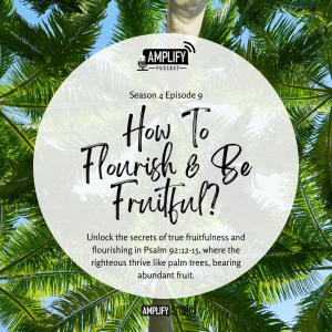 Amplify Podcast Season 4 Episode 9 // How To Flourish And Be Fruitful?