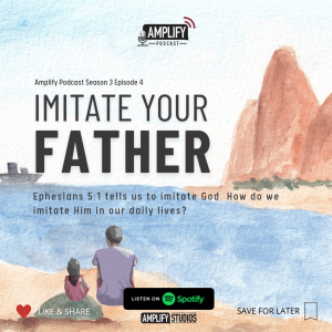 Amplify Podcast Season 3 Episode 4 // Imitate Your Father