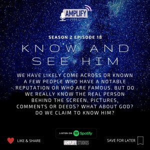 Amplify Podcast Season 2 Episode 18 / Know And See Him
