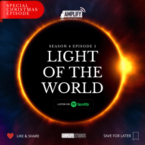 Amplify Podcast Season 4 Episode 5 // Light Of The World