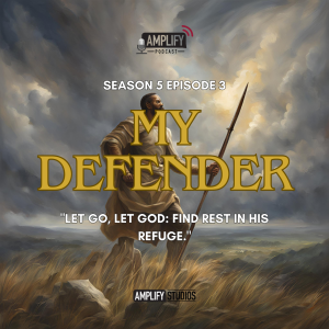 Amplify Podcast Season 5 Episode 3 // My Defender