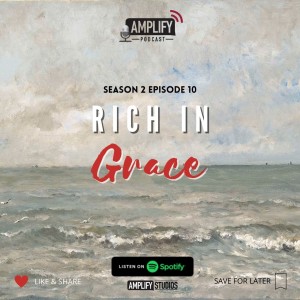 Amplify Podcast Season 2 Episode 10 // Rich In Grace