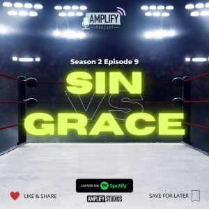 Amplify Podcast Season 2 Episode 9 // Sin Vs Grace