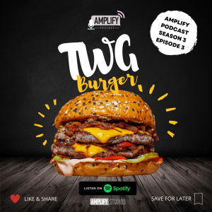 Amplify Podcast Season 3 Episode 3 // TWG Burger